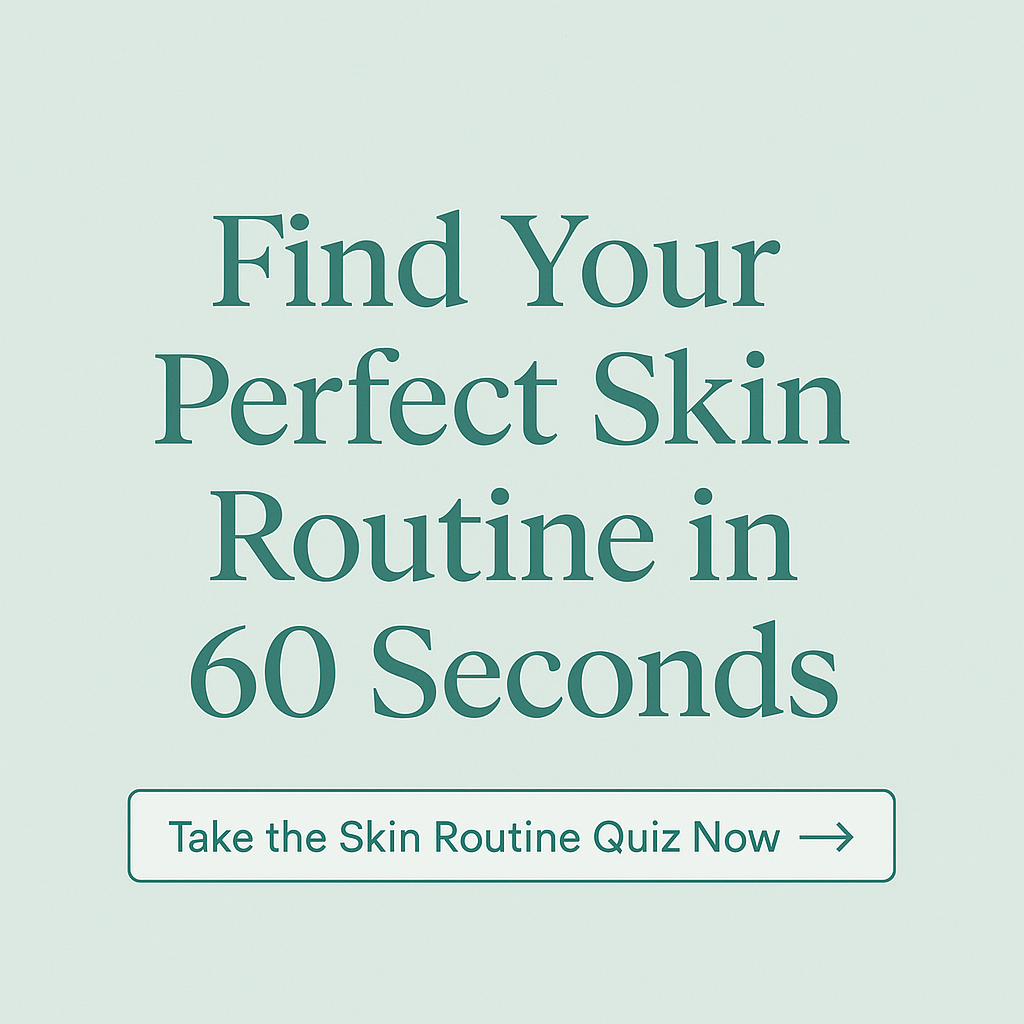 Find Your Perfect Skin Routine in 60 Seconds