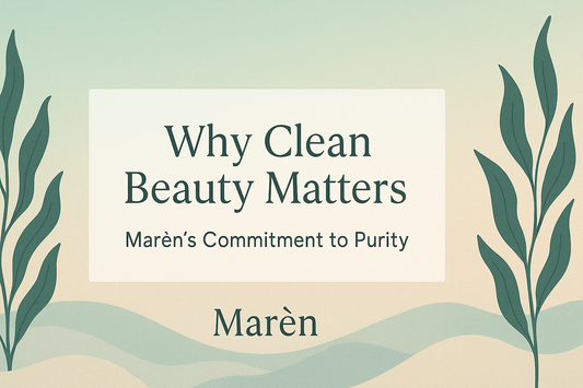 Why Clean Beauty Matters: Marèn’s Commitment to Purity